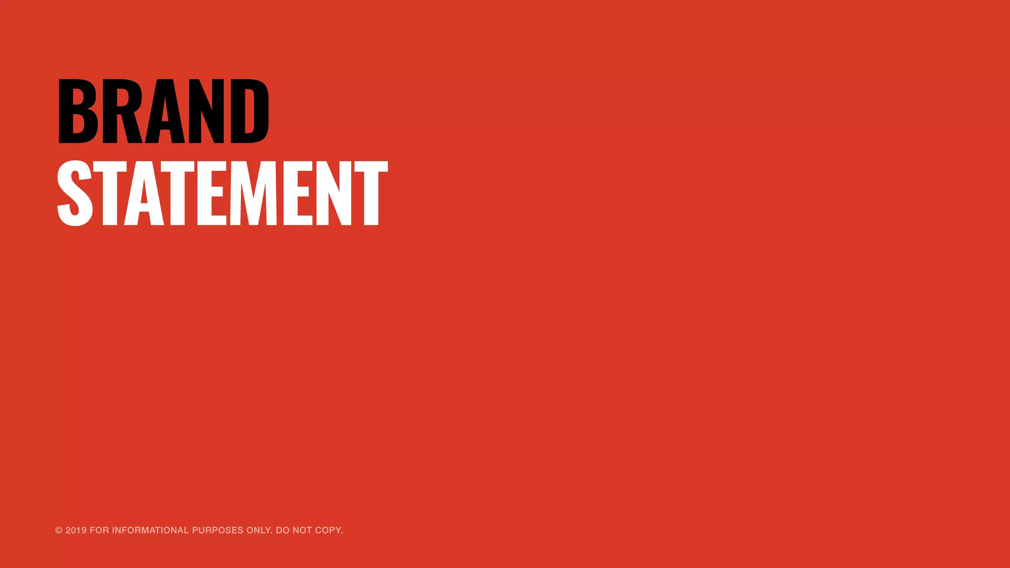 © 2019 FOR INFORMATIONAL PURPOSES ONLY. DO NOT COPY.
BRAND
STATEMENT
 