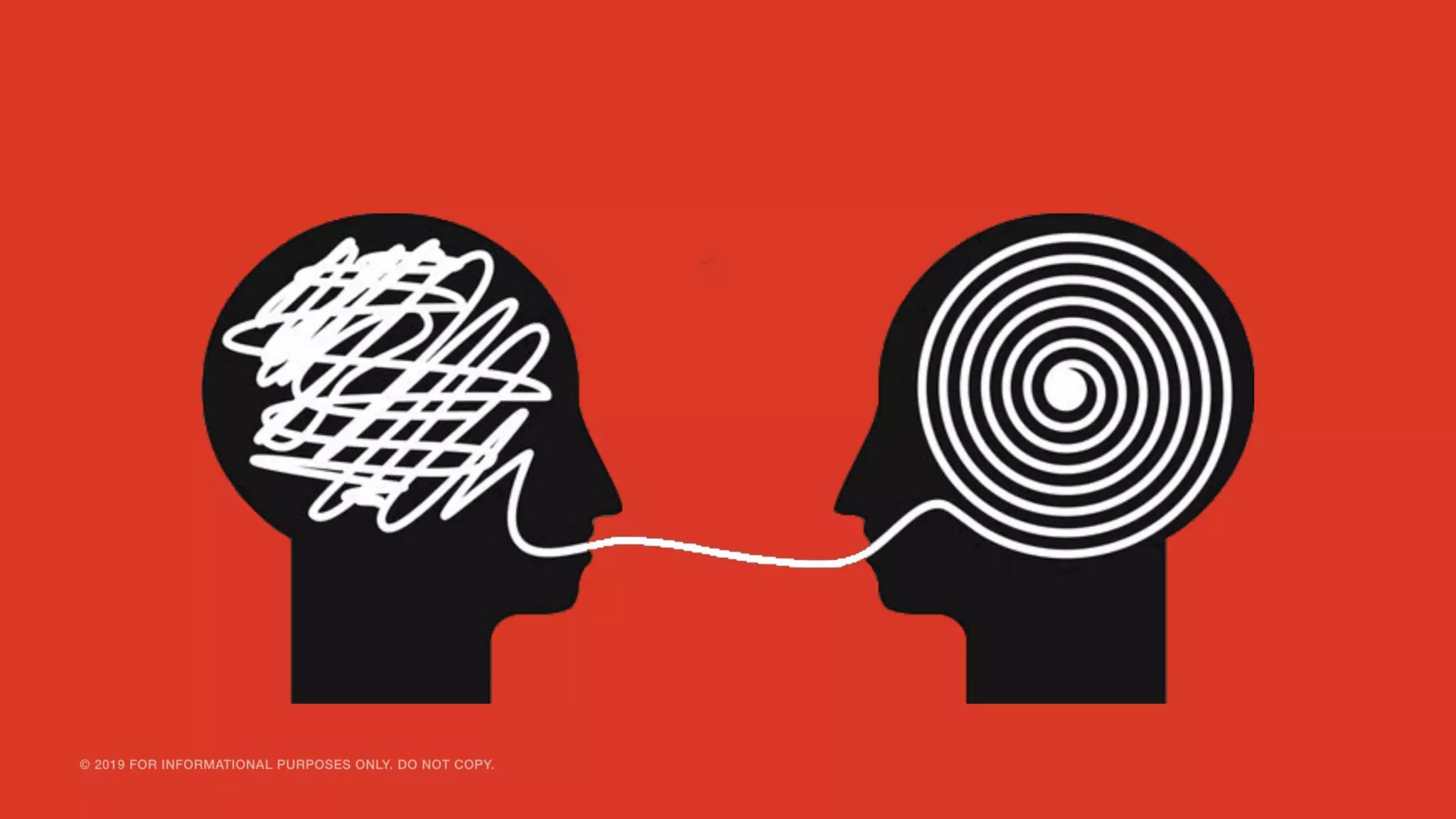 © 2019 FOR INFORMATIONAL PURPOSES ONLY. DO NOT COPY.
TAKE COMPLEX AND CONFUSING AND ORGANIZE IT.
 