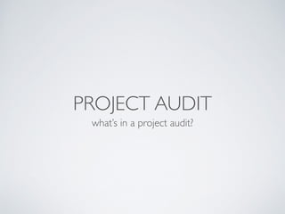 PROJECT AUDIT 
what’s in a project audit? 
 