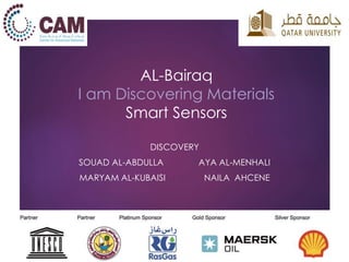 AL-Bairaq
I am Discovering Materials
Smart Sensors
DISCOVERY
AYA AL-MENHALISOUAD AL-ABDULLA
MARYAM AL-KUBAISI NAILA AHCENE
 