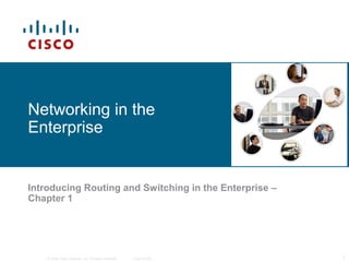 © 2006 Cisco Systems, Inc. All rights reserved. Cisco Public 1
Introducing Routing and Switching in the Enterprise –
Chapter 1
Networking in the
Enterprise
 