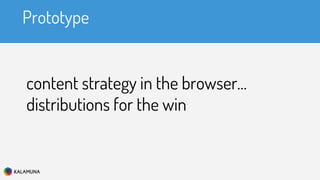 Prototype
content strategy in the browser…
distributions for the win
 