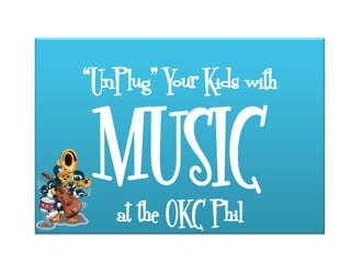 “UnPlug” Your Kids with
MUSIC
at the OKC Phil
 