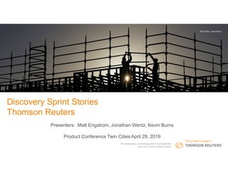 Discovery Sprint Stories
Thomson Reuters
Presenters: Matt Engstrom, Jonathan Wentz, Kevin Burns
Product Conference Twin Cities April 29, 2019
REUTERS / Jason Reed
 