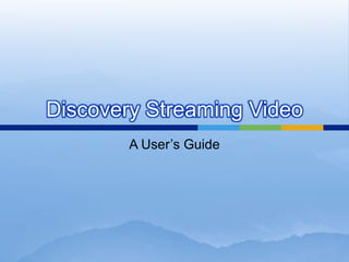 Discovery Streaming Video A User’s Guide 