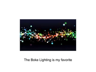 The Boke Lighting is my favorite
 