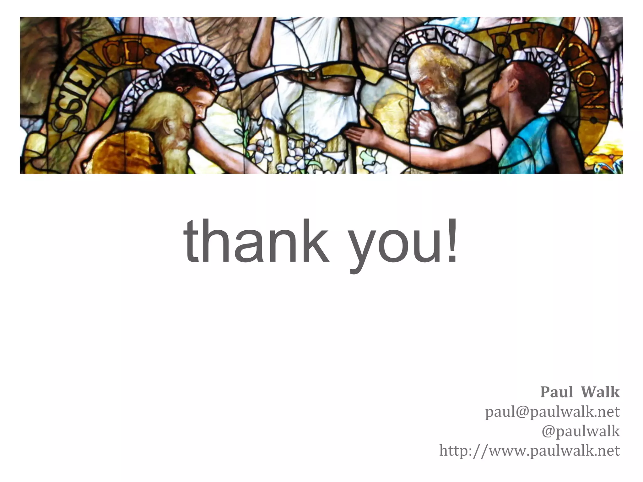thank you!

                      Paul	
  	
  Walk
                paul@paulwalk.net
                      @paulwalk
         http://www.paulwalk.net
 