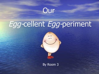 Our  Egg- cellent  Egg- periment By Room 3 