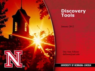 Discovery
Tools

January 2012




 Dee Ann Allison
 dallison@unl.edu
 