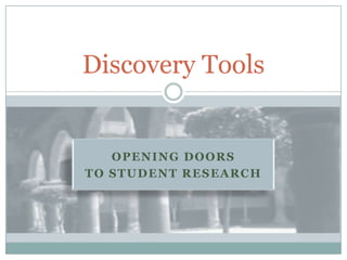 Discovery Tools


   OPENING DOORS
TO STUDENT RESEARCH
 