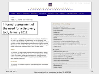 Informal assessment of
the need for a discovery
tool, January 2012




  May 18, 2012         Discovery tools: a rearguard action? ELAG2012   75
 