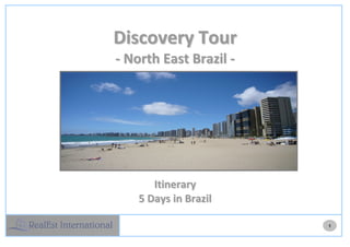 Discovery Tour 
‐ North East Brazil ‐ 




             


       Itinerary  
    5 Days in Brazil 

                         1
 