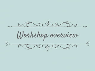 Workshop overview
 