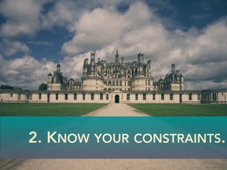 2. KNOW YOUR CONSTRAINTS.
 
