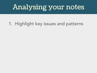 Analysing your notes
1. Highlight key issues and patterns
 