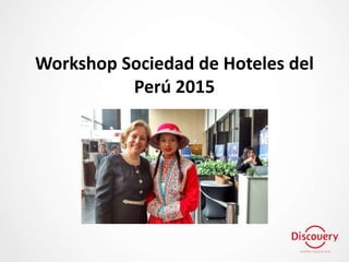 Workshop Sociedad de Hoteles del
Perú 2015
 