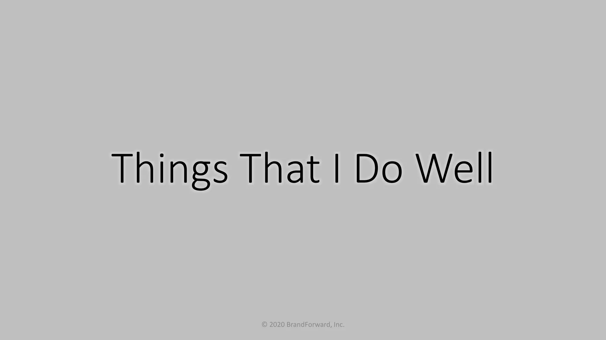 Things That I Do Well
© 2020 BrandForward, Inc.
 
