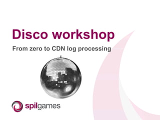 Disco workshop
From zero to CDN log processing
 