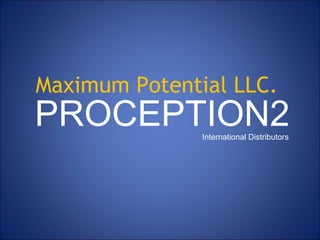 Maximum Potential LLC.
PROCEPTION2International Distributors
 