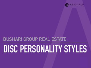 DISC PERSONALITY STYLES
BUSHARI GROUP REAL ESTATE
 