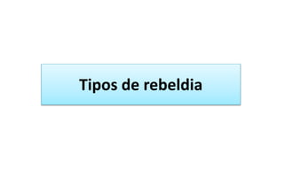 Tipos de rebeldia
 
