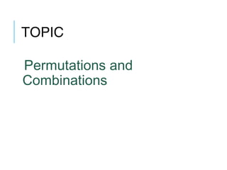 TOPIC
Permutations and
Combinations
 