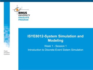 ISYE8012-System Simulation and
Modeling
Week 1 - Session 1
Introduction to Discrete-Event Sistem Simulation
 