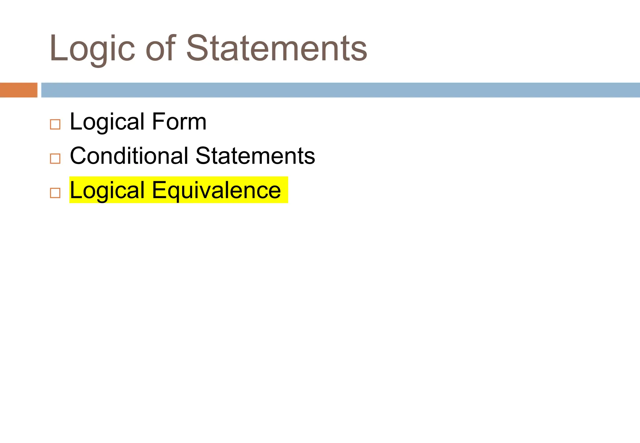 Logic of Statements
 Logical Form
 Conditional Statements
 Logical Equivalence
 