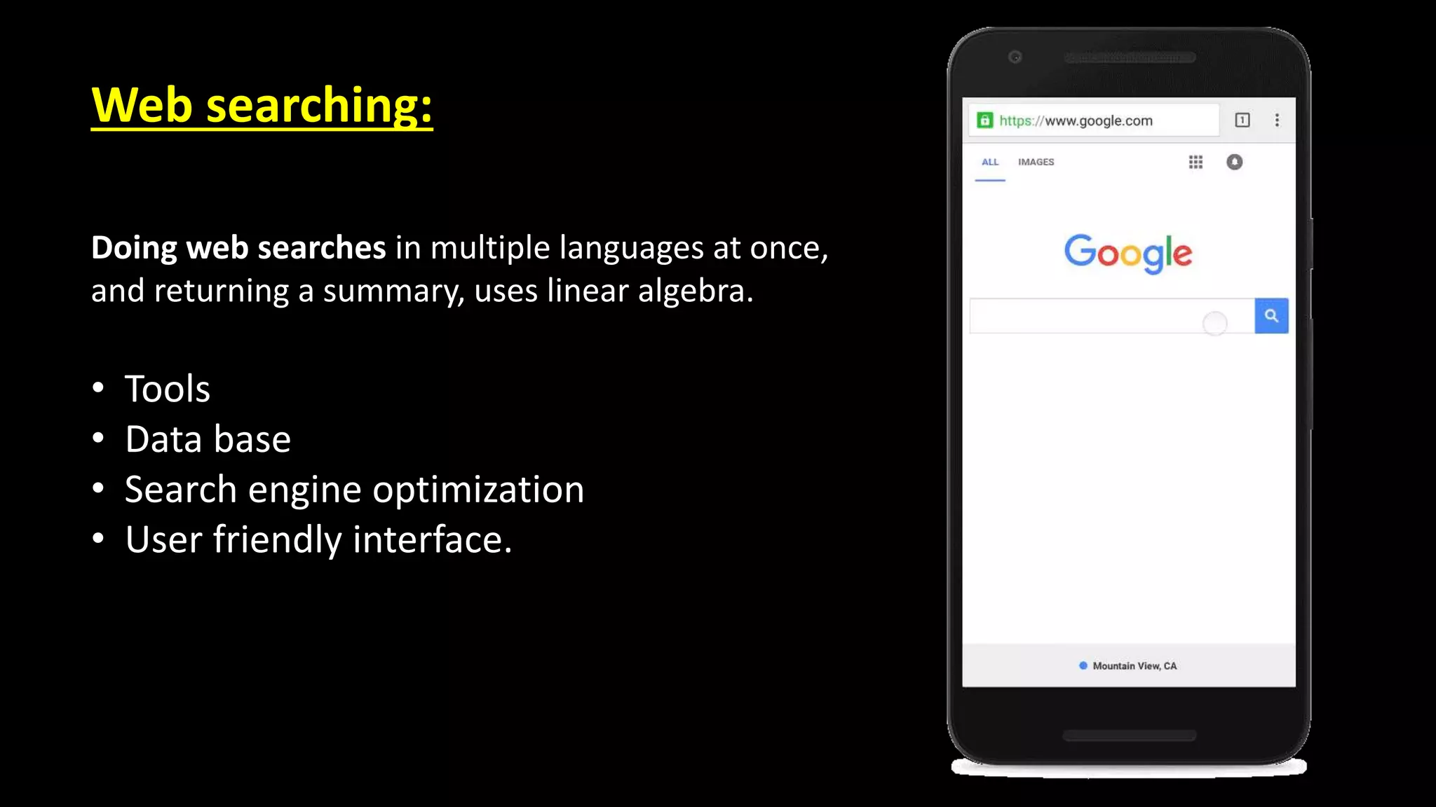 Doing web searches in multiple languages at once,
and returning a summary, uses linear algebra.
Web searching:
• Tools
• Data base
• Search engine optimization
• User friendly interface.
 