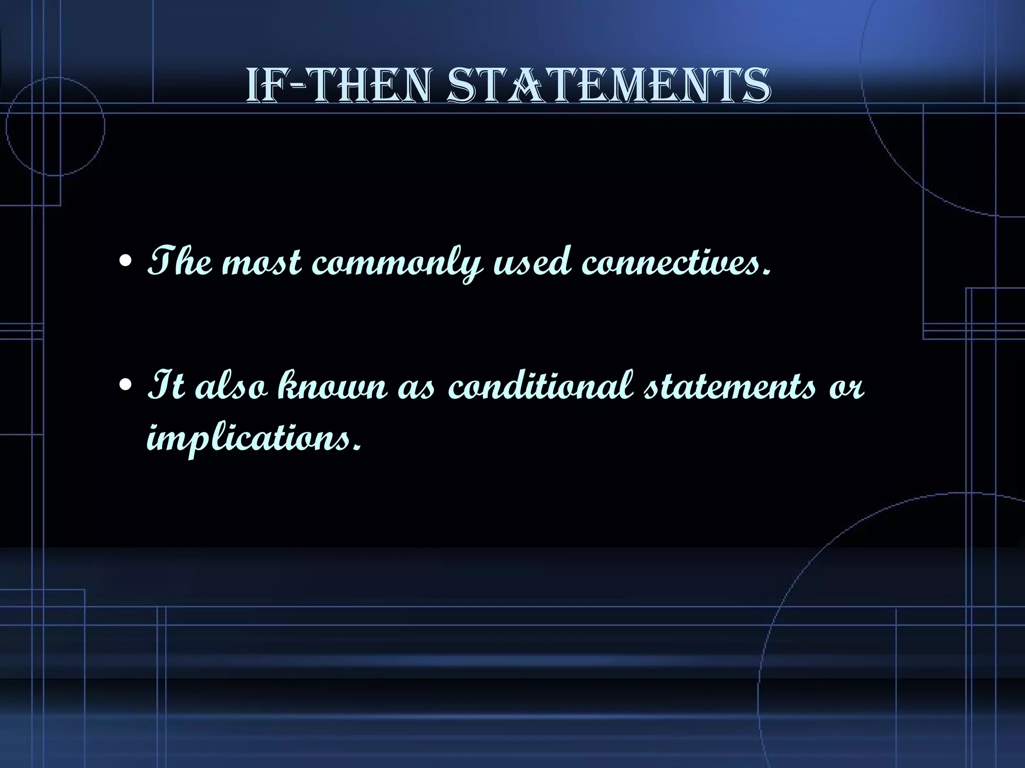 IF-THEN STATEMENTS The most commonly used connectives. It also known as conditional statements or implications. 