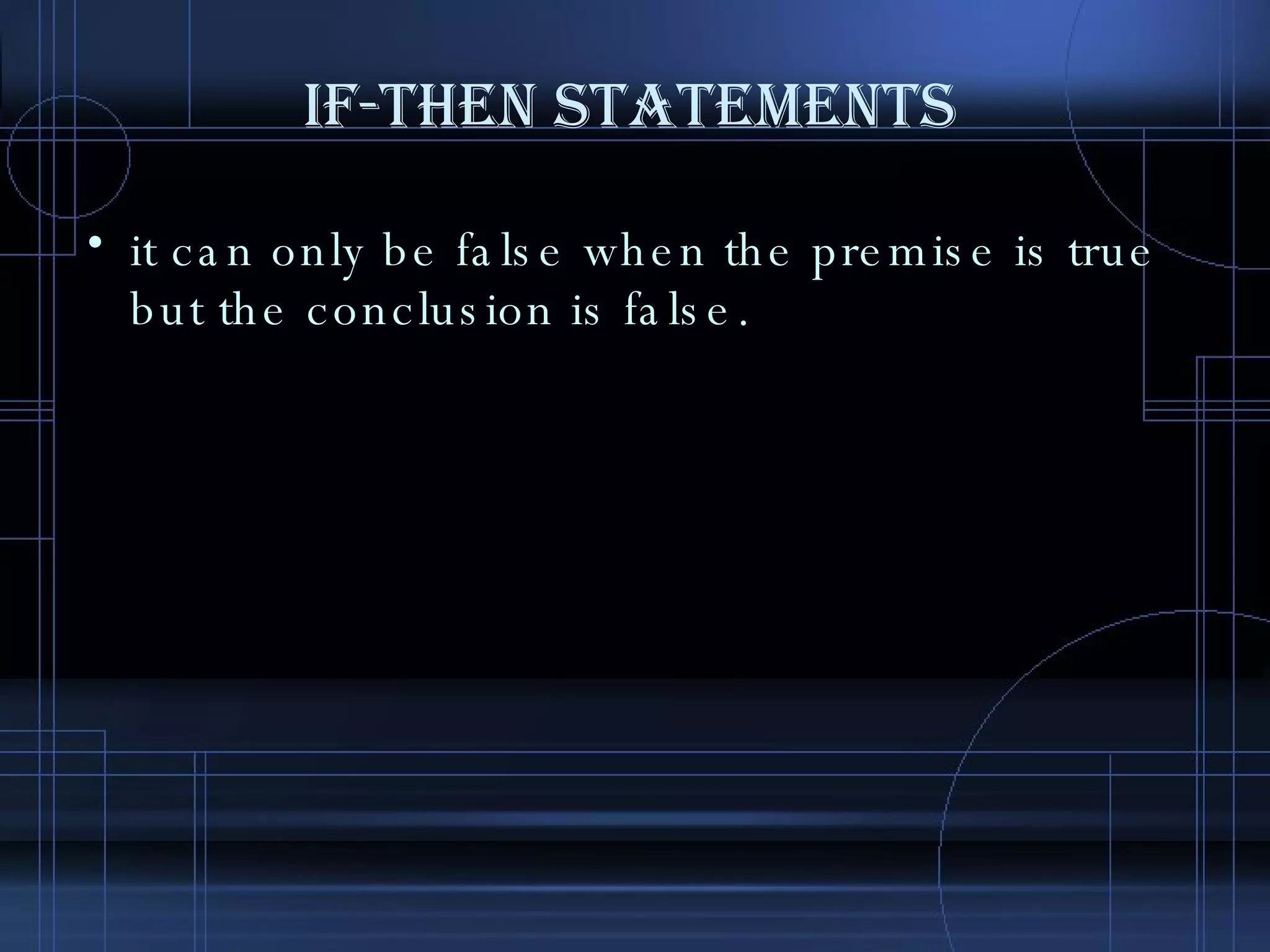 IF-THEN STATEMENTS it can only be false when the premise is true but the conclusion is false. 
