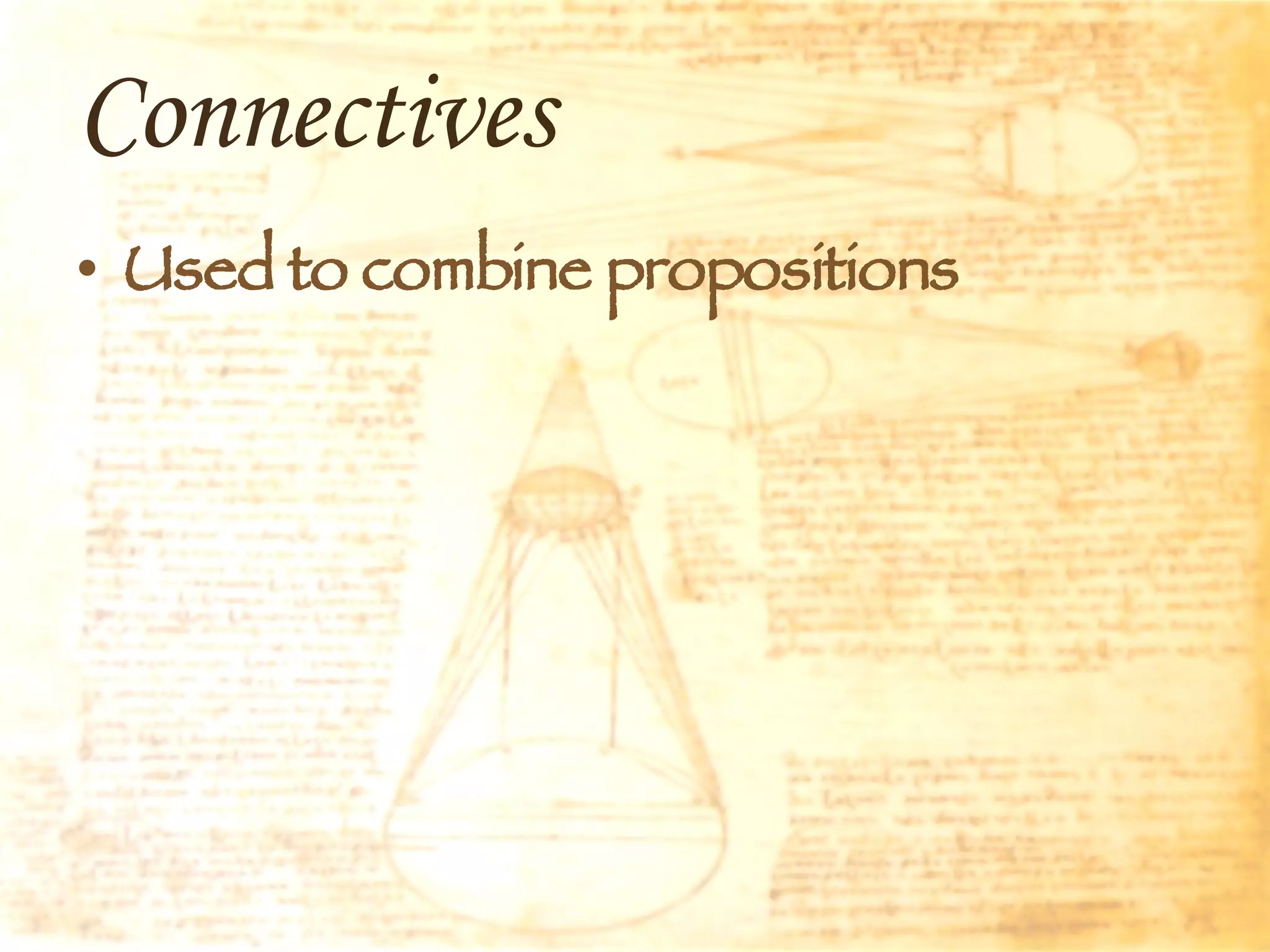 Connectives Used to combine propositions 