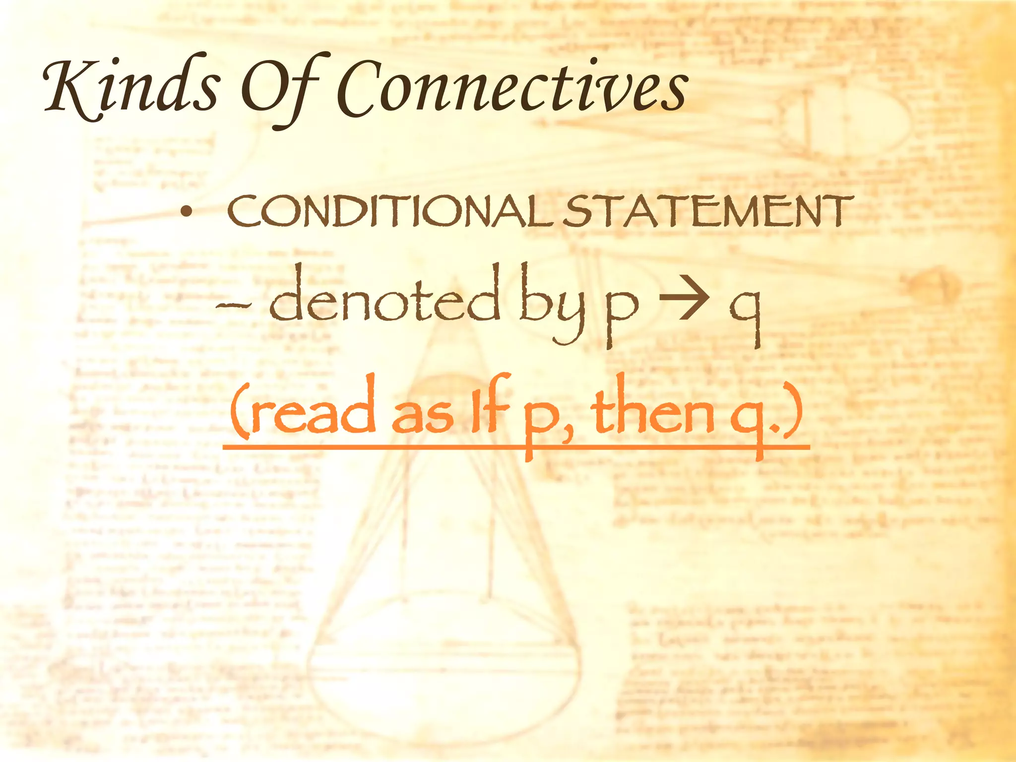 Kinds Of Connectives CONDITIONAL STATEMENT denoted by p    q   (read as If p, then q.) 