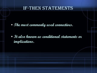 IF-THEN STATEMENTS The most commonly used connectives. It also known as conditional statements or implications. 