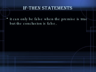 IF-THEN STATEMENTS it can only be false when the premise is true but the conclusion is false. 