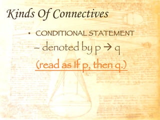Kinds Of Connectives CONDITIONAL STATEMENT denoted by p    q   (read as If p, then q.) 