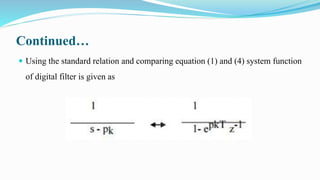 Continued…
 Using the standard relation and comparing equation (1) and (4) system function
of digital filter is given as
 
