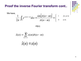 34






m
m
n
m
x
n
x )
(
)
(
)
(
ˆ 
)
(
)
(
ˆ n
x
n
x 
 












n
m
for
n
m
n
j
m
n
m
n
d
e
,
1
0
)
(
)
(
)
(
sin
2
1








We have,
=δ(n)
Proof the inverse Fourier transform cont..
 