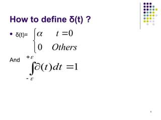 4
How to define δ(t) ?
 δ(t)=
And


 
Others
t
0
0








1
)
( dt
t
 