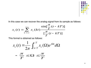 41








k
c
c
kT
t
T
kT
t
T
kt
x
t
x
)]
(
[
)]
(
sin[
)
(
)
(








T
T
t
j
c
c d
e
x
t
x
/
/
)
(
2
1
)
(



In this case we can recover the analog signal from its sample as follows:
This formal is obtained as follows:
T
T






 