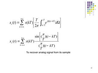 43














k
c
kT
t
T
kT
t
T
kT
x
t
x
)
)(
(
)
)(
(
sin
)
(
)
(


 














k
T
T
kT
t
j
c d
e
T
kT
x
t
x
/
/
)
(
2
)
(
)
(



To recover analog signal from its sample
 