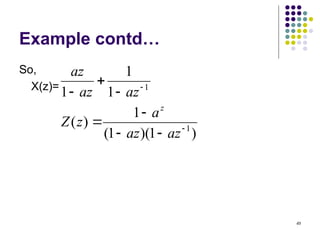 49
Example contd…
So,
X(z)=
)
1
)(
1
(
1
)
(
1
1
1
1
1









az
az
a
z
Z
az
az
az
z
 