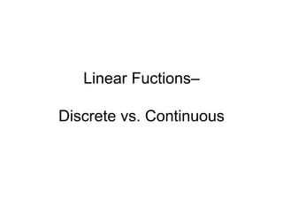 Linear Fuctions–
Discrete vs. Continuous
 