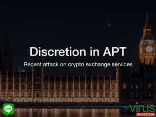 Discretion in APT
Recent attack on crypto exchange services
 