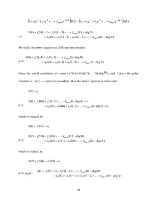 28
( ) ( ) )(...)(...1 deg
deg
2
2
1
10
deg
deg
2
2
1
1 kqnqnqnnkSqfqfqf N
N −−−−

−−
++++=++++
i.e. )deg(...)2()1()(
)deg(...)2()1()(
deg210
deg21
Nknknknkn
kSfkSfkSfkS
N −++−+−+=
−++−+−+ 

We study the above equation at different time instants.
k=0: )deg(...)2()1()0(
)deg(...)2()1()0(
deg210
deg21
Nnnnn
SfSfSfS
N −++−+−+=
−++−+−+ 

Since the initial conditions are zeros i.e.S(-1)=0=S(-2)=…=S(-deg  ), and )(k is the pulse
function i.e. 1)0( = and zero elsewhere, then the above equation is reduced to:
0)0( nS =
k=1: )1deg(...)1()0()1(
)1deg(...)1()0()1(
deg210
deg21
+−++−++=
+−++−++ 
Nnnnn
SfSfSfS
N
which is reduced to:
11 )0()1( nSfS =+
k=2: )deg2(...)0()1()2(
)deg2(...)0()1()2(
deg210
deg21
Nnnnn
SfSfSfS
N −++++=
−++++ 

which is reduced to:
221 )0()1()2( nSfSfS =++
k=l> deg :
)deg(...)2()1()(
)deg(...)2()1()(
deg210
deg21
Nlnlnlnln
lSflSflSflS
N −++−+−+=
−++−+−+ 

 