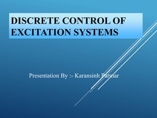 DISCRETE CONTROL OF
EXCITATION SYSTEMS
Presentation By :- Karansinh Parmar
 