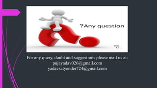 For any query, doubt and suggestions please mail us at:
pujayadav026@gmail.com
yadavsatyender724@gmail.com
 