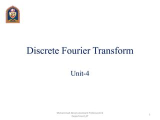 Discrete Fourier Transform
Unit-4
1
Mohammad Akram,Assistant Professor,ECE
Department,JIT
 