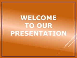 WELCOME
TO OUR
PRESENTATION
 