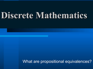Discrete MathematicsDiscrete Mathematics
What are propositional equivalences?
 